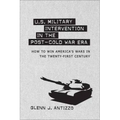 U.S. Military Intervention in the Post-Cold War Era: How to Win America's Wars in the Twenty-First Century