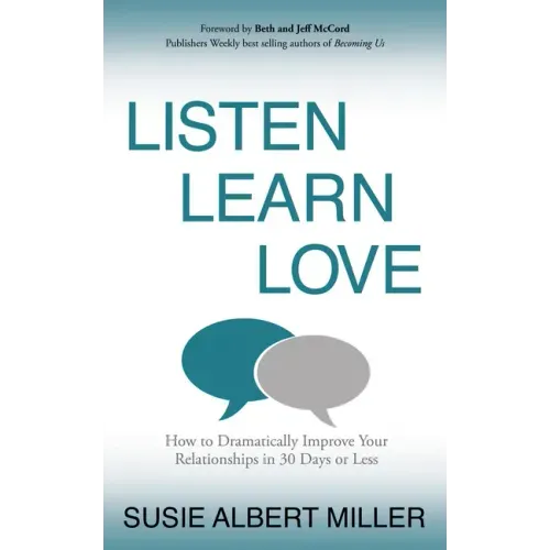 Listen, Learn, Love: How to Dramatically Improve Your Relationships in 30 Days or Less