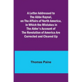 A Letter Addressed to the Abbe Raynal, on the Affairs of North America, in Which the Mistakes in the Abbe's Account of the Revolution of America Are C