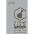 Traditional Glass Working Methods With Blowing, Heat, And Abrasion (Legacy Edition): Classic Approaches for Manufacture And Equipment