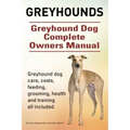 Greyhounds. Greyhound Dog Complete Owners Manual. Greyhound dog care, costs, feeding, grooming, health and training all included.
