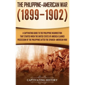 The Philippine-American War: A Captivating Guide to the Philippine Insurrection That Started When the United States of America Claimed Possession of t