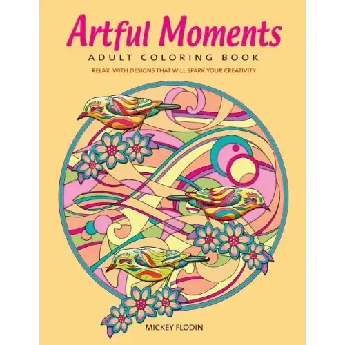 Artful Moments: Adult Coloring Book: Relax with Designs That Will Spark Your Creativity