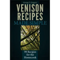 Venison Recipes Made Simple: 99 Recipes for the Homecook