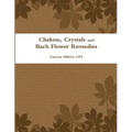 Chakras, Crystals and Bach Flower Remedies