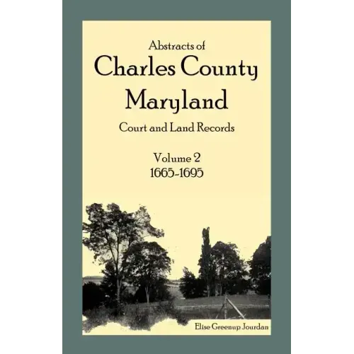 Abstracts of Charles County, Maryland Court and Land Records: Volume 2: 1665-1695