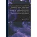 American Spiders and Their Spinning Work. A Natural History of the Orbweaving Spiders of the United States, With Special Regard to Their Industry and