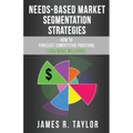Needs-Based Market Segmentation Strategies: How to Forecast Competitive Positions (and Make Millions)