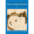 The Persian Gulf: Dutch-Omani Relation, a Commercial and Political History 1651-1806