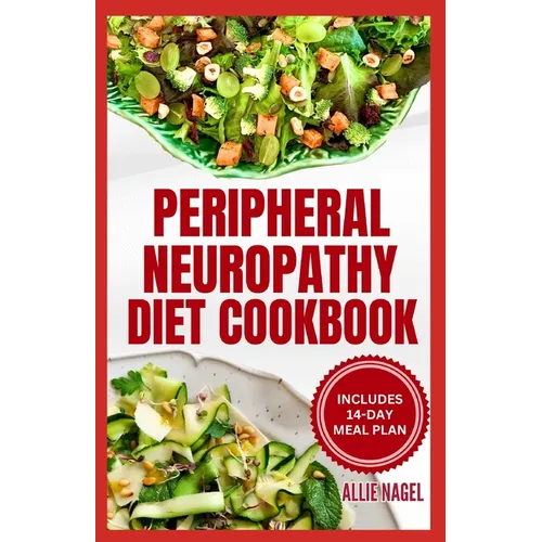 Peripheral Neuropathy Diet Cookbook: Quick, Gluten-Free Low Fat Recipes and Meal Plan for Diabetic Neuropathy Pain Relief