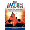 The Autism Parenting Guide for All Ages: 12 Proven Strategies to Embrace Diagnosis, Master Special Needs, and Confidently Overcome Behavior Challenges