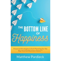 The Bottom Line of Happiness: Financial Strategies & Exit Planning for the Big-Hearted Business Owner