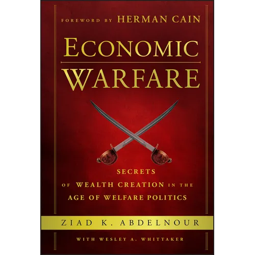 Economic Warfare: Secrets of Wealth Creation in the Age of Welfare Politics