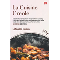 La Cuisine Creole A Collection Of Culinary Recipes From Leading Chefs And Noted Creole Housewives, Who Have Made New Orleans Famous For Its Cuisine SE