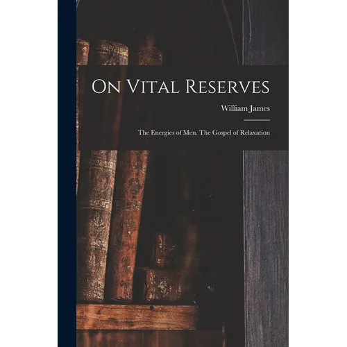 On Vital Reserves: The Energies of Men. The Gospel of Relaxation