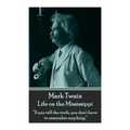 Mark Twain - Life on the Mississippi: "If you tell the truth, you don't have to remember anything."
