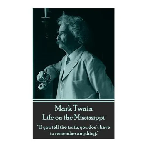 Mark Twain - Life on the Mississippi: "If you tell the truth, you don't have to remember anything."