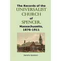 The Records of the Universalist Church of Spencer, Massachusetts, 1876-1911