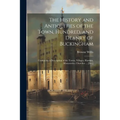 The History and Antiquities of the Town, Hundred, and Deanry of Buckingham: Containing a Description of the Towns, Villages, Hamlets, Monasteries, Chu
