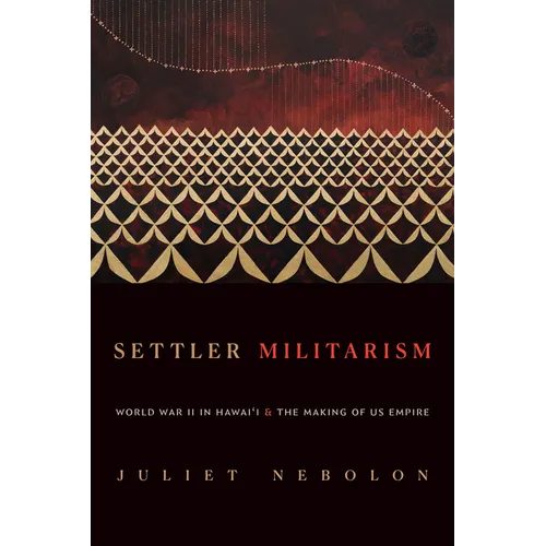 Settler Militarism: World War II in Hawai'i and the Making of Us Empire