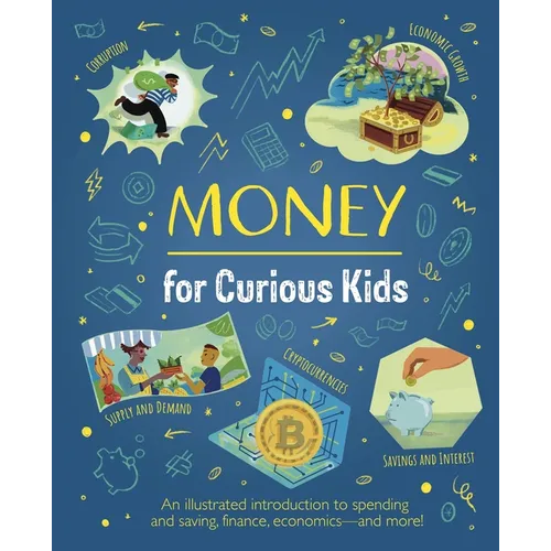 Money for Curious Kids: An Illustrated Introduction to Spending and Saving, Finance, Economics--And More!