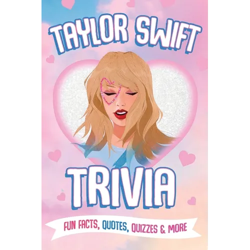 Taylor Swift Trivia: Fun Facts, Quotes, Quizzes & More: Everything You Need to Know about Taylor Swift
