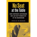 No Seat at the Table: How Corporate Governance and Law Keep Women Out of the Boardroom