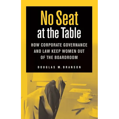 No Seat at the Table: How Corporate Governance and Law Keep Women Out of the Boardroom