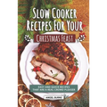 Slow Cooker Recipes for Your Christmas Feast: Easy and Quick Recipes That Are A Real Crowd Pleaser