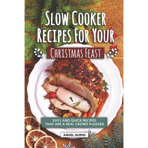 Slow Cooker Recipes for Your Christmas Feast: Easy and Quick Recipes That Are A Real Crowd Pleaser