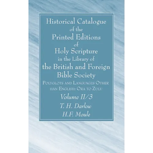 Historical Catalogue of the Printed Editions of Holy Scripture in the Library of the British and Foreign Bible Society, Volume II, 3