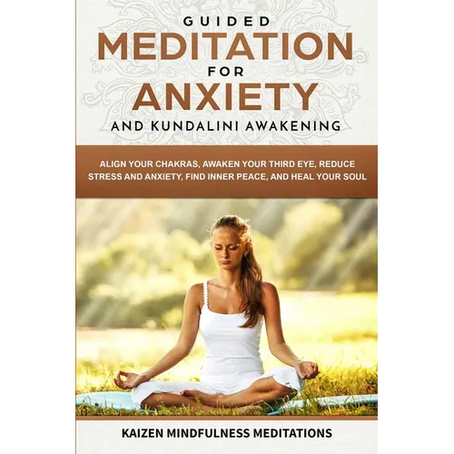 Guided Meditation for Anxiety: and Kundalini Awakening - 2 in 1 - Align Your Chakras, Awaken Your Third Eye, Reduce Stress and Anxiety, Find Inner Pea