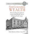 First Generation Wealth: Three Guiding Principles for Long-Lasting Wealth and an Enduring Family Legacy