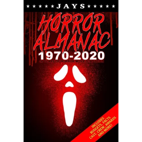 Jays Horror Almanac 1970-2020: 50 Years of Horror Movie Statistics Book (Includes Budgets, Facts, Cast, Crew, Awards & More)