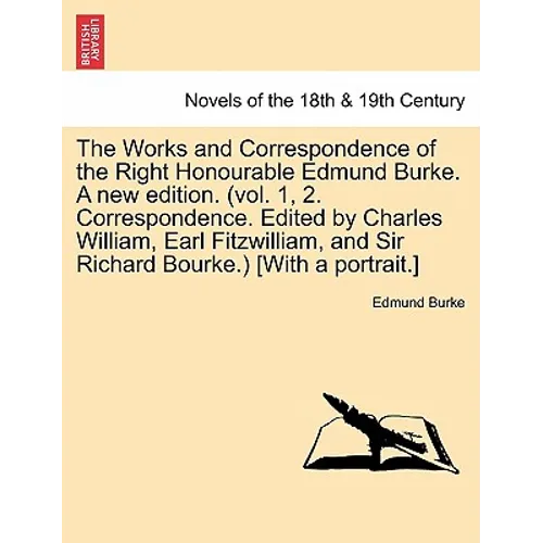 The Works and Correspondence of the Right Honourable Edmund Burke. a New Edition. (Vol. 1, 2. Correspondence. Edited by Charles William, Earl Fitzwill