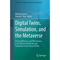 Digital Twins, Simulation, and the Metaverse: Driving Efficiency and Effectiveness in the Physical World Through Simulation in the Virtual Worlds