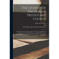 The Liturgy Of The French Protestant Church: Translated From The Editions Of 1737 And 1772, Published At Neuchatel, With Additional Prayers Carefully