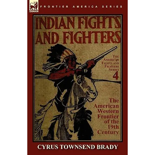 Indian Fights & Fighters of the American Western Frontier of the 19th Century