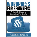 WordPress for Beginners: A Simple Guide to Blogging for Profit