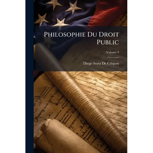 Philosophie Du Droit Public: Suivie D'un Traité De Droit Constitutionnel; Volume 9