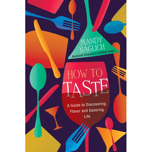 How to Taste: A Guide to Discovering Flavor and Savoring Life