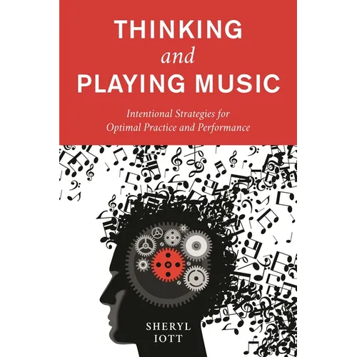 Thinking and Playing Music: Intentional Strategies for Optimal Practice and Performance