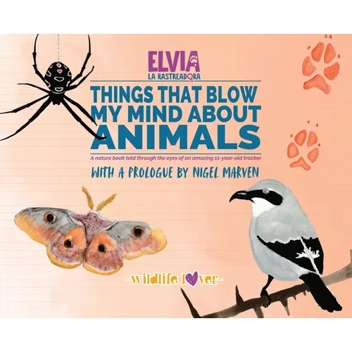Things That Blow My Mind About Animals: A Nature Book Told Through the Eyes of an Amazing 11-Year-Old Tracker