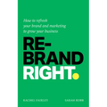 Rebrand Right: How to Refresh Your Brand and Marketing to Grow Your Business
