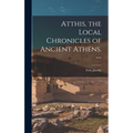 Atthis, the Local Chronicles of Ancient Athens. --