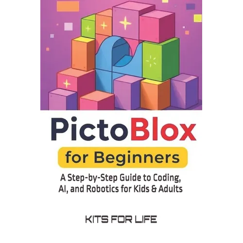 PictoBlox for Beginners: A Step-by-Step Guide to Coding, AI, and Robotics for Kids & Adults: An Easy Guide to Learning Visual Programming and AI with