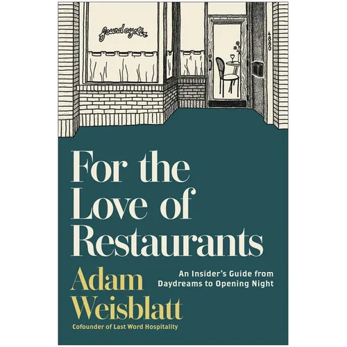 For the Love of Restaurants: An Insider's Guide from Daydreams to Opening Night