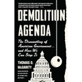 Demolition Agenda: The Dismantling of American Government . . . and How We Can Stop It