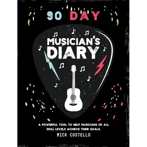 90 Day Musician's Diary: A powerful tool to help musicians of all skill levels achieve their goals.