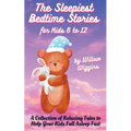 The Sleepiest Bedtime Stories for Kids 6 to 12: A Collection of Relaxing Tales to Help Your Kids Fall Asleep Fast